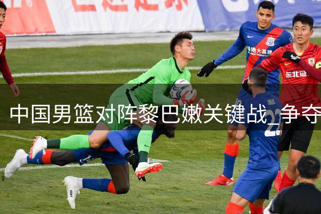 中国男篮对阵黎巴嫩关键战 争夺世界杯出线权