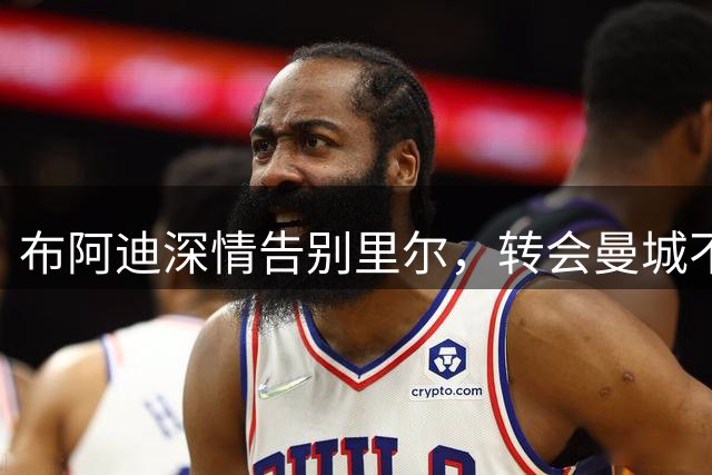 布阿迪深情告别里尔，转会曼城不忘旧主恩情