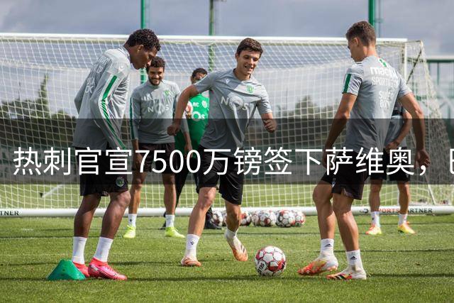 热刺官宣7500万镑签下萨维奥，巴西边锋改名为萨维奥
