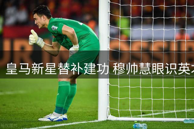 皇马新星替补建功 穆帅慧眼识英才