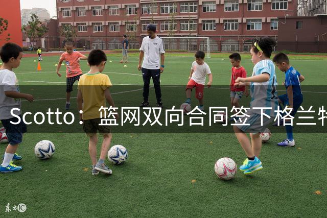 Scotto：篮网双向合同签下格兰特·纳尔逊 上赛季曾签10天短合同